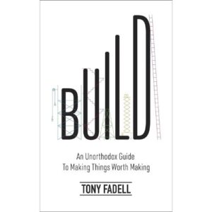 Build An Unorthodox Guide to Making Things Worth Making